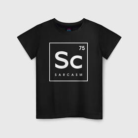 Детская футболка хлопок с принтом Sc (SARCASM) в Новосибирске, 100% хлопок | круглый вырез горловины, полуприлегающий силуэт, длина до линии бедер | 75 | chemical | chemistry | sarcasm | sc | менделеев | менделеева | периодическая | сарказм | таблица | химических | химия | элементов