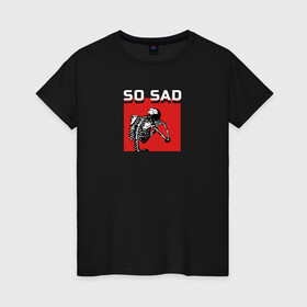 Женская футболка хлопок с принтом So Sad в Новосибирске, 100% хлопок | прямой крой, круглый вырез горловины, длина до линии бедер, слегка спущенное плечо | sad | грусть | настроение | печаль | плачь | скелет | череп