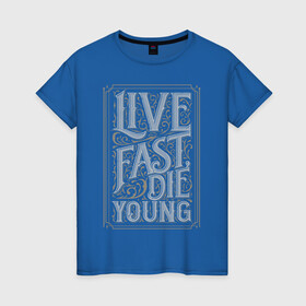 Женская футболка хлопок с принтом Live fast, die young в Новосибирске, 100% хлопок | прямой крой, круглый вырез горловины, длина до линии бедер, слегка спущенное плечо | винтаж | жизнь | леттеринг | молодость | цитата