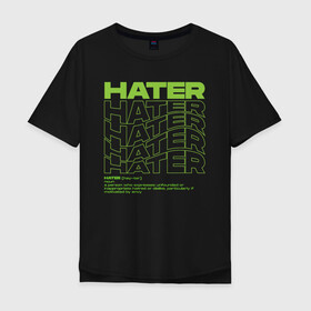 Мужская футболка хлопок Oversize с принтом HATER в Новосибирске, 100% хлопок | свободный крой, круглый ворот, “спинка” длиннее передней части | definition | hate | hater | хейт | хейтер