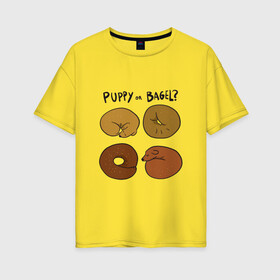 Женская футболка хлопок Oversize с принтом Puppy or Bagel Щенок или Бейгл в Новосибирске, 100% хлопок | свободный крой, круглый ворот, спущенный рукав, длина до линии бедер
 | art | beagle | cute puppy | english | food | funny art | английская надпись | багел | бигль | бублик | выпечка | год оф вар | еда | иллюстрация | пёсики | прикол | рисунок | рогалик | собака | собачки | щенки | щенки клубочком