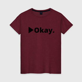 Женская футболка хлопок с принтом Okay в Новосибирске, 100% хлопок | прямой крой, круглый вырез горловины, длина до линии бедер, слегка спущенное плечо | anime | dota 2 | fun | tokyo ghoul | zxcursed | гуль | фонк | юмор