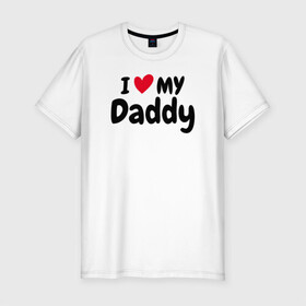 Мужская футболка хлопок Slim с принтом I LOVE MY DADDY в Новосибирске, 92% хлопок, 8% лайкра | приталенный силуэт, круглый вырез ворота, длина до линии бедра, короткий рукав | иностранные | любовь | надписи | папа | слова