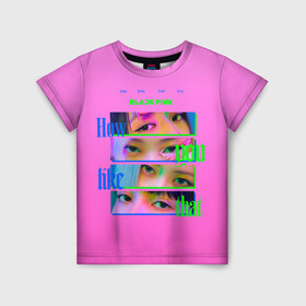 Детская футболка 3D с принтом How you like that в Новосибирске, 100% гипоаллергенный полиэфир | прямой крой, круглый вырез горловины, длина до линии бедер, чуть спущенное плечо, ткань немного тянется | black pink | blackpink | pop | блэк пинк | ким дженни | ким джи су | корейцы | лалиса манобан | музыка | поп | попса | розэ