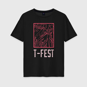 Женская футболка хлопок Oversize с принтом T-FEST в Новосибирске, 100% хлопок | свободный крой, круглый ворот, спущенный рукав, длина до линии бедер
 | 0372 | t fest | рэп | рэпер | т фест | ти фест | тифест | тфест