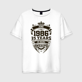 Женская футболка хлопок Oversize с принтом Потрясающий июнь 1986 в Новосибирске, 100% хлопок | свободный крой, круглый ворот, спущенный рукав, длина до линии бедер
 | 1986 | 35 | awesome | of being | old school | year | years | yune | винтаж | день рождения | день рожденья | июнь | олд скул | подарок | потрясающий | ретро | юбилей