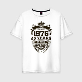 Женская футболка хлопок Oversize с принтом Потрясающий июнь 1976 в Новосибирске, 100% хлопок | свободный крой, круглый ворот, спущенный рукав, длина до линии бедер
 | 1976 | 45 | awesome | of being | old school | year | years | yune | винтаж | день рождения | день рожденья | июнь | олд скул | подарок | потрясающий | ретро | юбилей