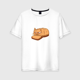 Женская футболка хлопок Oversize с принтом Кот хлеб - Bread Cat в Новосибирске, 100% хлопок | свободный крой, круглый ворот, спущенный рукав, длина до линии бедер
 | Тематика изображения на принте: kitten | kitty | meme | memes | puss | pussy | pussycat | батон | булка | булочка | киса | киска | кисуля | кот из мема | котёнок | котик | котята | кошка | мем | мемас | мемчик | не еш подумой | не ешь подумай | нееште меня | 