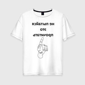 Женская футболка хлопок Oversize с принтом Не пытайся это прочитать в Новосибирске, 100% хлопок | свободный крой, круглый ворот, спущенный рукав, длина до линии бедер
 | надпись | рука | селфи | текст | цитата | юмор