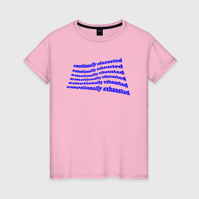 Женская футболка хлопок с принтом EMOTIONALLY EXHAUSTED в Новосибирске, 100% хлопок | прямой крой, круглый вырез горловины, длина до линии бедер, слегка спущенное плечо | blue | distortion | emotionally exhausted | emotions | искажениие | синий | эмоционально истощен