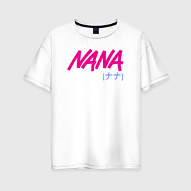 Женская футболка хлопок Oversize с принтом NANA logo в Новосибирске, 100% хлопок | свободный крой, круглый ворот, спущенный рукав, длина до линии бедер
 | Тематика изображения на принте: anime | manga | nana | аниме | манга | нана