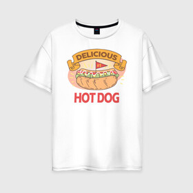 Женская футболка хлопок Oversize с принтом Delicious Hot Dog в Новосибирске, 100% хлопок | свободный крой, круглый ворот, спущенный рукав, длина до линии бедер
 | burgers | delicious | hot dog | вредная еда | еда
