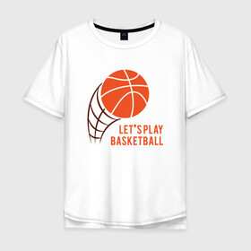 Мужская футболка хлопок Oversize с принтом Play Basketball в Новосибирске, 100% хлопок | свободный крой, круглый ворот, “спинка” длиннее передней части | basketball | game | nba | sport | streetball | баскетбол | баскетболист | игра | игрок | мяч | нба | спорт | стритбол | тренер