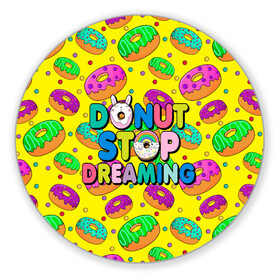 Коврик для мышки круглый с принтом DONUTS в Новосибирске, резина и полиэстер | круглая форма, изображение наносится на всю лицевую часть | candys | children | donut | dreaming | food | rainbow | stop | вкусняшки | детские | еда | желтый | крем | мечты | надписи | пончики | сладости | текстуры