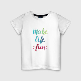 Детская футболка хлопок с принтом Make life fun в Новосибирске, 100% хлопок | круглый вырез горловины, полуприлегающий силуэт, длина до линии бедер | make life fun | на английском | надписи | цветная