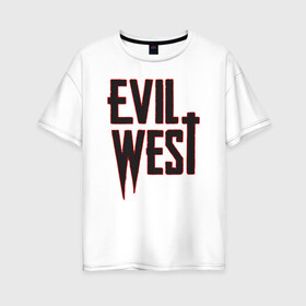 Женская футболка хлопок Oversize с принтом Evil West в Новосибирске, 100% хлопок | свободный крой, круглый ворот, спущенный рукав, длина до линии бедер
 | flying wild | focus home | gamer | games | дикий запад