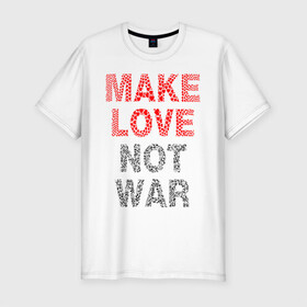 Мужская футболка хлопок Slim с принтом MAKE LOVE NOT WAR в Новосибирске, 92% хлопок, 8% лайкра | приталенный силуэт, круглый вырез ворота, длина до линии бедра, короткий рукав | love | make | peace | text | war | word | война | любовь | мир | надписи | оружие | популярные | сердце | текст | хиппи