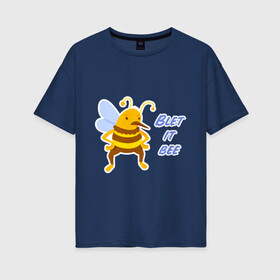 Женская футболка хлопок Oversize с принтом Пчела Blet it bee в Новосибирске, 100% хлопок | свободный крой, круглый ворот, спущенный рукав, длина до линии бедер
 | blet it bee | let it be | пчела | так блэт