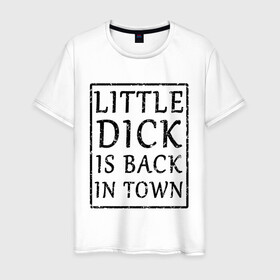 Мужская футболка хлопок с принтом Little dick is back in town в Новосибирске, 100% хлопок | прямой крой, круглый вырез горловины, длина до линии бедер, слегка спущенное плечо. | вернулся | город | дик | маленький