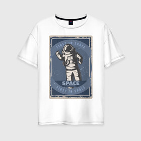 Женская футболка хлопок Oversize с принтом First In Space в Новосибирске, 100% хлопок | свободный крой, круглый ворот, спущенный рукав, длина до линии бедер
 | art | first | астронавт | галактика | иллюстрация