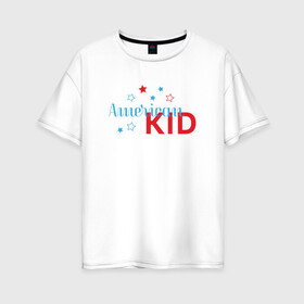 Женская футболка хлопок Oversize с принтом Американский мальчик в Новосибирске, 100% хлопок | свободный крой, круглый ворот, спущенный рукав, длина до линии бедер
 | америка | арт | иллюстрация | мальчик | ребенок