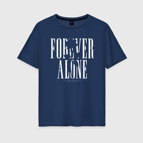 Женская футболка хлопок Oversize с принтом Forever alone в Новосибирске, 100% хлопок | свободный крой, круглый ворот, спущенный рукав, длина до линии бедер
 | alone | forever alone | один | одиночество | одиночка | роза
