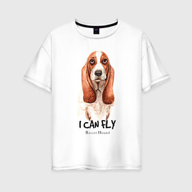 Женская футболка хлопок Oversize с принтом я могу летать бассет-хаунд в Новосибирске, 100% хлопок | свободный крой, круглый ворот, спущенный рукав, длина до линии бедер
 | cute | dog | woof | бассет хаунд | гав | забавный | пес | смешной | собака | щенок
