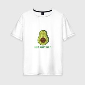 Женская футболка хлопок Oversize с принтом Dont worry Pop it в Новосибирске, 100% хлопок | свободный крой, круглый ворот, спущенный рукав, длина до линии бедер
 | avocado | авокадо | надпись | овощ