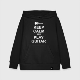 Детская толстовка хлопок с принтом PLAY GUITAR в Новосибирске, 100% хлопок | Круглый горловой вырез, эластичные манжеты, пояс, капюшен | blues | calm | guitar | keep | music | play | pop | rock | блюз | гитара | гитарист | играй | метал | музыка | музыкант | надпись | поп | рок | спокойствие | текст | цитата