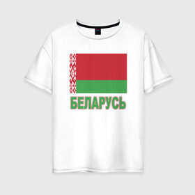 Женская футболка хлопок Oversize с принтом Беларусь в Новосибирске, 100% хлопок | свободный крой, круглый ворот, спущенный рукав, длина до линии бедер
 | belarus | ussr | беларусь | белорус | белоруссия | лукашенко | минск | ссср | страна | турист | флаг