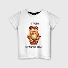 Детская футболка хлопок с принтом кВАКЦИНИРУЙСЯ в Новосибирске, 100% хлопок | круглый вырез горловины, полуприлегающий силуэт, длина до линии бедер | вакцина | вакцинируйся | ковид | коронавирус | лягушка | мем | ожидание | юмор