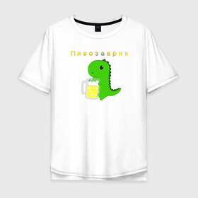 Мужская футболка хлопок Oversize с принтом Пивозаврик в Новосибирске, 100% хлопок | свободный крой, круглый ворот, “спинка” длиннее передней части | beer | динозавр