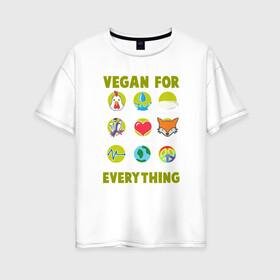 Женская футболка хлопок Oversize с принтом Vegan For Everything в Новосибирске, 100% хлопок | свободный крой, круглый ворот, спущенный рукав, длина до линии бедер
 | green | greenpaece | nature | sport | vegan | yoga | веган | вегетарианец | гринпис | еда | животные | жизнь | здоровье | зеленый | йога | мир | овощи | пища | планета | природа | растение | спорт | тело | фрукты