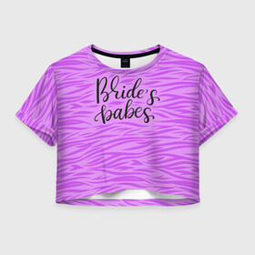 Женская футболка Crop-top 3D с принтом Brade`s babes в Новосибирске, 100% полиэстер | круглая горловина, длина футболки до линии талии, рукава с отворотами | bride | bride squad | bride team | team | девичник | девушка | жена | женщина | невеста | праздник | свадьба