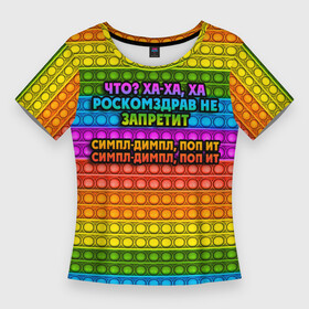 Женская футболка 3D Slim с принтом РОСКОМЗДРАВ НЕ ЗАПРЕТИТ в Новосибирске,  |  | pop it | антистресс | игрушка | поп ит | пузырчатая плёнка | пупырка | роскомздрав не запретит | симпл димпл | ха ха