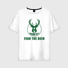 Женская футболка хлопок Oversize с принтом Fear The Deer в Новосибирске, 100% хлопок | свободный крой, круглый ворот, спущенный рукав, длина до линии бедер
 | antetokounmpo | basketball | bucks | giannis | milwaukee | mvp | nba | sport | streetball | адетокумбо | бакс | баскетбол | игра | милуоки | мяч | нба | олень | спорт | стритбол | тренер | чемпион | янис