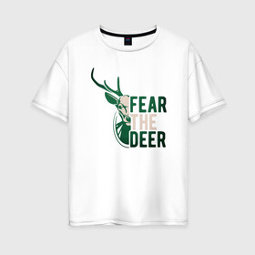 Женская футболка хлопок Oversize с принтом Fear The Deer в Новосибирске, 100% хлопок | свободный крой, круглый ворот, спущенный рукав, длина до линии бедер
 | antetokounmpo | basketball | bucks | giannis | milwaukee | mvp | nba | sport | streetball | адетокумбо | бакс | баскетбол | игра | милуоки | мяч | нба | олень | спорт | стритбол | тренер | чемпион | янис