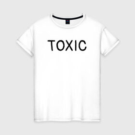 Женская футболка хлопок с принтом Токсик в Новосибирске, 100% хлопок | прямой крой, круглый вырез горловины, длина до линии бедер, слегка спущенное плечо | toxic | буквы | надпись | токсик | токсичный