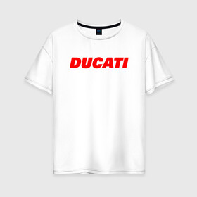 Женская футболка хлопок Oversize с принтом DUCATI ЛОГОТИП НАДПИСЬ  в Новосибирске, 100% хлопок | свободный крой, круглый ворот, спущенный рукав, длина до линии бедер
 | ducati | moto | motocycle | racing | sport | дукати | мото | мотоспорт | мотоцикл | рейсинг | спорт