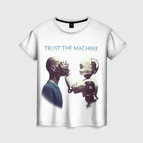 Женская футболка 3D с принтом Доверься Машине... в Новосибирске, 100% полиэфир ( синтетическое хлопкоподобное полотно) | прямой крой, круглый вырез горловины, длина до линии бедер | доверие | киборг | робот | фантастика | человек