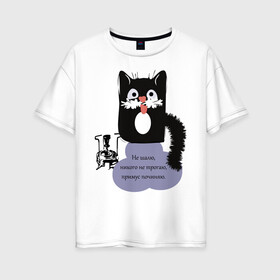 Женская футболка хлопок Oversize с принтом Кот Бегемот в Новосибирске, 100% хлопок | свободный крой, круглый ворот, спущенный рукав, длина до линии бедер
 | Тематика изображения на принте: звери | кошка | надпись | примус | цитаты булгакова | юмор