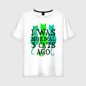 Женская футболка хлопок Oversize с принтом Я был нормальным в Новосибирске, 100% хлопок | свободный крой, круглый ворот, спущенный рукав, длина до линии бедер
 | animal | cat | cute | kitty | meow | друг | животные | киска | кися | китти | кот | котенок | котик | котэ | кошечка | кошка | мур | мяу | питомец