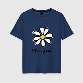 Женская футболка хлопок Oversize с принтом LIFE IS GOOD в Новосибирске, 100% хлопок | свободный крой, круглый ворот, спущенный рукав, длина до линии бедер
 | life is good | жизнь | растение | ромашка | цветок | цветочки