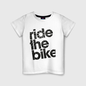 Детская футболка хлопок с принтом Ride the bike в Новосибирске, 100% хлопок | круглый вырез горловины, полуприлегающий силуэт, длина до линии бедер | bicycle | bike | mountain bike | mountainbike | байк | вело | велобайк | велосипед | велосипедные | велоспорт | горный велосипед | для велосипеда | колесо | маунтинбайк | спорт