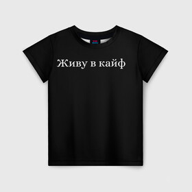 Детская футболка 3D с принтом Живу в кайф в Новосибирске, 100% гипоаллергенный полиэфир | прямой крой, круглый вырез горловины, длина до линии бедер, чуть спущенное плечо, ткань немного тянется | chill | life | деньги | жизнь | отдых | чил