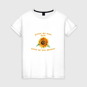 Женская футболка хлопок с принтом Look At The Sun, World в Новосибирске, 100% хлопок | прямой крой, круглый вырез горловины, длина до линии бедер, слегка спущенное плечо | live | nature | интересное | надписи | новое | прикольные