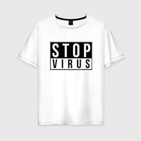 Женская футболка хлопок Oversize с принтом Stop Virus в Новосибирске, 100% хлопок | свободный крой, круглый ворот, спущенный рукав, длина до линии бедер
 | coronavirus | covid19 | virus | вакцина | вакцинация | вирус | грипп | заражение | здоровье | иммунитет | инфекция | карантин | корона | коронавирус | маска | пандемия | прививка | самоизоляция | спутник