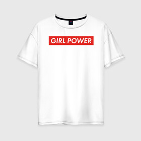 Женская футболка хлопок Oversize с принтом GIRL POWER в Новосибирске, 100% хлопок | свободный крой, круглый ворот, спущенный рукав, длина до линии бедер
 | girl power | grl pwr | suprime | девушка | девушки | женская сила | женщина | матриархат | рулят | свобода | сила | суприм | феминизм