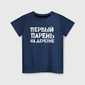 Детская футболка хлопок с принтом Первый парень на деревне в Новосибирске, 100% хлопок | круглый вырез горловины, полуприлегающий силуэт, длина до линии бедер | классно | круто | мем | надпись | нервы | прикол | смех | смешная | фраза