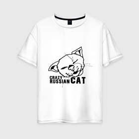 Женская футболка хлопок Oversize с принтом Crazy russian cat в Новосибирске, 100% хлопок | свободный крой, круглый ворот, спущенный рукав, длина до линии бедер
 | Тематика изображения на принте: дикий | киска | кот | кошка | мурка | надпись | русский кот | сумасшедший